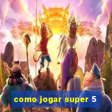 como jogar super 5